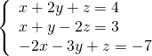 \left\{\begin{array}{c}x+2y+z=4\hfill \\ x+y-2z=3\hfill \\ \hfill -2x-3y+z=-7\end{array}