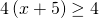 4\left(x+5\right)\ge 4