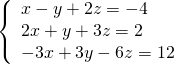 \left\{\begin{array}{c}x-y+2z=-4\hfill \\ 2x+y+3z=2\hfill \\ \hfill -3x+3y-6z=12\end{array}