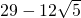 29-12\sqrt{5}