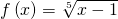 f\left(x\right)=\sqrt[5]{x-1}