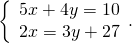 \left\{\begin{array}{c}5x+4y=10\hfill \\ 2x=3y+27\hfill \end{array}.