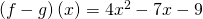 \left(f-g\right)\left(x\right)=4{x}^{2}-7x-9