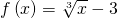 f\left(x\right)=\sqrt[3]{x}-3