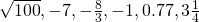 \text{−}\sqrt{100},-7,-\frac{8}{3},-1,0.77,3\frac{1}{4}