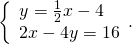 \left\{\begin{array}{c}y=\frac{1}{2}x-4\hfill \\ 2x-4y=16\hfill \end{array}.