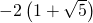 -2\left(1+\sqrt{5}\right)