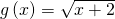 g\left(x\right)=\sqrt{x+2}
