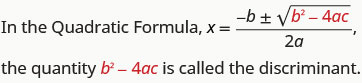 In the Quadratic Formula, x equals the quotient of negative b plus or minus the square root of b squared minus 4 times a times c and 2 a, the value under the radical, b squared minus 4 times a times c, is called the discriminant.