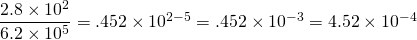 \dfrac{2.8\times10^2}{6.2\times10^5} =.452\times10^{2-5} = .452\times10^{-3} = 4.52\times10^{-4}