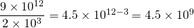 \dfrac{9\times10^{12}}{2\times10^{3}} = 4.5\times10^{12-3} = 4.5\times10^{9}