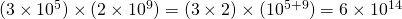 (3\times10^5) \times (2\times10^9) = (3\times2)\times(10^{5+9}) = 6\times10^{14}