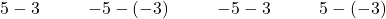 \begin{array}{cccccccccc}\hfill 5-3\hfill & & & \hfill -5-\left(-3\right)\hfill & & & \hfill -5-3\hfill & & & \hfill 5-\left(-3\right)\hfill \end{array}