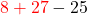 {\color{red}8+27}-25