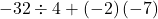 -32\div 4 + \left(-2\right)\left(-7\right)