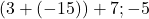 \left(3 + \left(-15\right)\right) + 7;-5