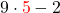 9 \cdot {\color{red}5}-2