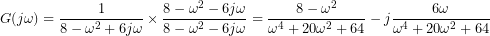 G(j\omega)=\dfrac{1}{8-\omega^{2}+6j\omega}\times\dfrac{8-\omega^{2}-6j\omega}{8-\omega^{2}-6j\omega}=\dfrac{8-\omega^{2}}{\omega^{4}+20\omega^{2}+64}-j\dfrac{6\omega}{\omega^{4}+20\omega^{2}+64}