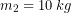 m_{2}=10\:kg