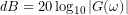 \begin{equation*} \textit{d}B=20\log_{10}|G(\omega)|\\ \end{dcases} \end{equation*}