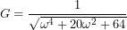 G=\dfrac{1}{\sqrt{\omega^{4}+20\omega^{2}+64}}