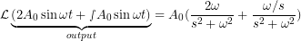 \mathcal{L}\underbrace{(2A_0\sin\omega{t}+{\smallint}A_0\sin\omega{t})}_{output}=A_0(\dfrac{2\omega}{s^{2}+\omega^{2}}+\dfrac{\omega/s}{s^{2}+\omega^{2}})