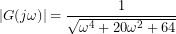 |G(j\omega)|=\dfrac{1}{\sqrt{\omega^{4}+20\omega^{2}+64}}