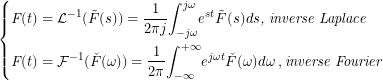 \begin{equation*} \begin{dcases} \textit{F}(t)=\mathcal{L}^{-1}({\tilde{F}(s))=\dfrac{1}{2\pi{j}}{\int_{-j\omega}^{j\omega}}e^{st}\tilde{F}(s)ds\textit{, inverse Laplace}\\ \textit{F}(t)=\mathcal{F}^{-1}(\check{F}(\omega))=\dfrac{1}{2\pi} {\int_{-\infty}^{+\infty}}e^{j\omega{t}}\check{F}(\omega){d}\omega\:,\textit{inverse Fourier}\\ \end{dcases} \end{equation*}