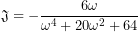 \mathfrak{J}=-\dfrac{6\omega}{\omega^{4}+20\omega^{2}+64}