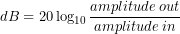 dB=20\log_{10}\dfrac{amplitude\:out}{amplitude\:in}