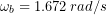 \omega_{b}=1.672\:rad/s