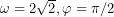 \omega=2\sqrt{2},\varphi=\pi/2