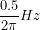 \dfrac{0.5}{2\pi}Hz