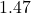 1.47