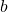 \phantom{\rule{0.2em}{0ex}}b