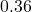 0.36