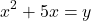 \begin{equation*}x^2 + 5x = y \end{equation*}