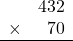 \begin{array}{rr}&432\\\times&70\\\hline\\\end{array}