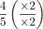 \dfrac{4}{5}\left(\dfrac{\times2}{\times2}\right)