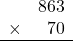 \begin{array}{rr}&863\\\times&70\\\hline\\\end{array}
