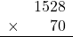 \begin{array}{rr}&1528\\\times&70\\\hline\\\end{array}