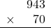 \begin{array}{rr}&943\\\times&70\\\hline\\\end{array}