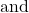 \text{and} \phantom{\rule{0.2em}{0ex}}