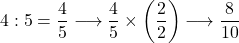 4:5=\dfrac{4}{5}\longrightarrow\dfrac{4}{5}\times\left(\dfrac{2}{2}\right)\longrightarrow\dfrac{8}{10}