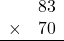 \begin{array}{rr}&83\\\times&70\\\hline\\\end{array}