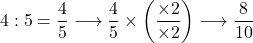 4:5=\dfrac{4}{5}\longrightarrow\dfrac{4}{5}\times\left(\dfrac{\times2}{\times2}\right)\longrightarrow\dfrac{8}{10}