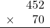 \begin{array}{rr}&452\\\times&70\\\hline\\\end{array}