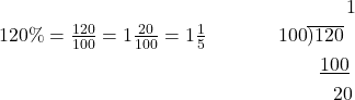 \begin{equation*}\begin{split} &  \ \ \ \ \ \ 1 \\ 120\%=\tfrac{120}{100}=1\tfrac{20}{100}=1\tfrac{1}{5} \ \ \ \ \ \ \ \ \ \ \ 100&\overline{\smash{)}120} \\ &  \ \ \underline{100} \\ &  \ \ \ \ 20 \end{split}\end{equation*}