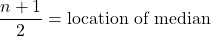 \dfrac{n+1}{2}=\text{location of median}