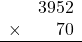 \begin{array}{rr}&3952\\\times&70\\\hline\\\end{array}